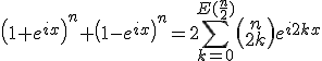 \left(1+e^{ix}\right)^n+\left(1-e^{ix}\right)^n=2 \Bigsum_{k=0}^{E(\frac n 2)}\left(\begin{tabular}{c}n\\2k\end{tabular}\right)e^{i2kx}